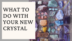What To Do With Your New Crystal